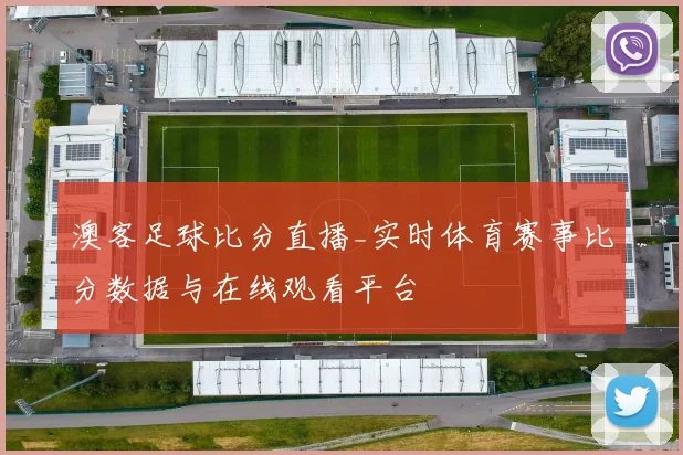 澳客足球比分直播_实时体育赛事比分数据与在线观看平台