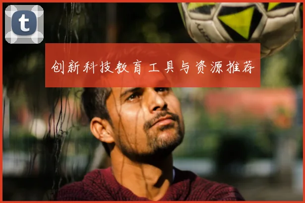 创新科技教育工具与资源推荐