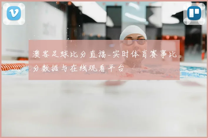 澳客足球比分直播_实时体育赛事比分数据与在线观看平台